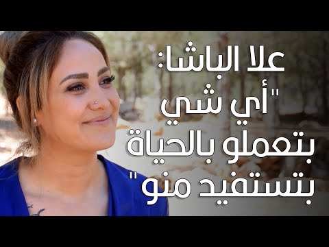 علا الباشا أي شي بتعملو بالحياة بتستفيد منو