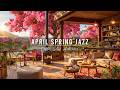 Relaxing April Jazz Music for Work, Study 🌸 Spring Coffee Shop Ambience &amp; Smooth Piano Jazz Music Mp3 Song