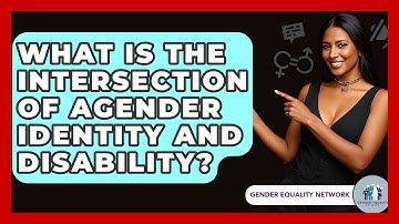 What Is The Intersection Of Agender Identity And Disability? - Gender Equality Network