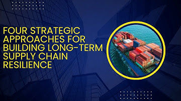 Four Strategic Approaches for Building Long-Term Supply Chain Resilience