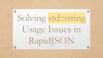 Solving std::string Usage Issues in RapidJSON