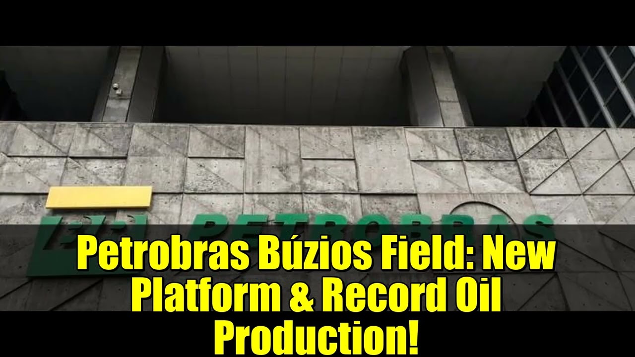 Petrobras Búzios Field   New Platform & Record Oil Production!