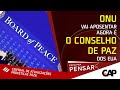 ONU está aposentando e agora é o Conselho de Paz dos EUA - Papo Pra Pensar