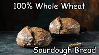 100% Whole Wheat Sourdough Bread