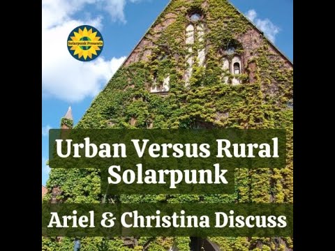 Urban Versus Rural Solarpunk: Ariel & Christina Discuss - YouTube