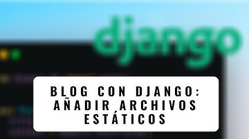 27.- Blog con Django Añadir Archivos Estaticos