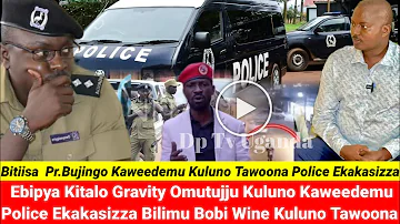 Ebipya Kitalo 😭 Gravity Omutujju Kuluno Kaweedemu Pr.Bujingo Police Ekakasizza Bilimu Bobi Wine