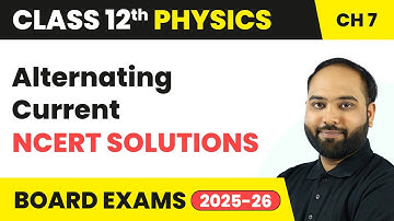 Alternating Current - NCERT Solutions | Class 12 Physics Chapter 7 | CBSE 2025-26