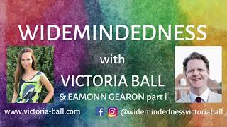Widemindedness with Victoria Ball: Eamonn Gearon part i