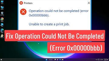 Fix Operation Could not be Completed (Error 0x00000bbb) Unable to Create a Print Job