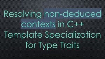 Resolving non-deduced contexts in C+ +  Template Specialization for Type Traits