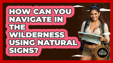 How Can You Navigate In The Wilderness Using Natural Signs? - Exploring Campgrounds