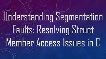Understanding Segmentation Faults: Resolving Struct Member Access Issues in C