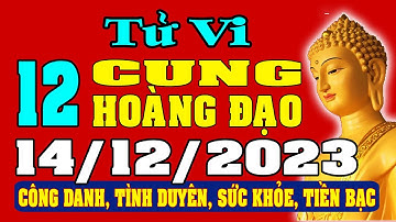 Tử vi 12 cung hoàng đạo ngày 14/12/2023 - Xem Vận Mệnh, Tài Lộc, Công Việc, Tình Duyên, Sức Khỏe