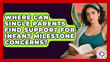 Where Can Single Parents Find Support For Infant Milestone Concerns? - Single Parent Support Hub