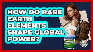 How Do Rare Earth Elements Shape Global Power? - The Geography Atlas