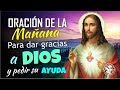 ORACIÓN DE LA MAÑANA PARA DAR GRACIAS A DIOS Y PEDIR SU AYUDA