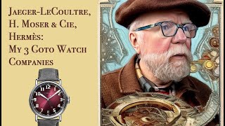 Jaeger-LeCoultre, H. Moser &amp; Cie, Hermès: My 3 Goto Watch Companies
