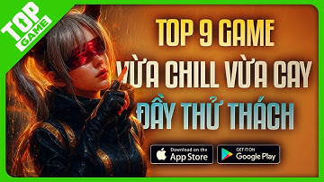 Top 9 Game Mobile “Chạm Đỉnh” Cảm Xúc – Vừa Chill Vừa Cay, Đầy Thử Thách
