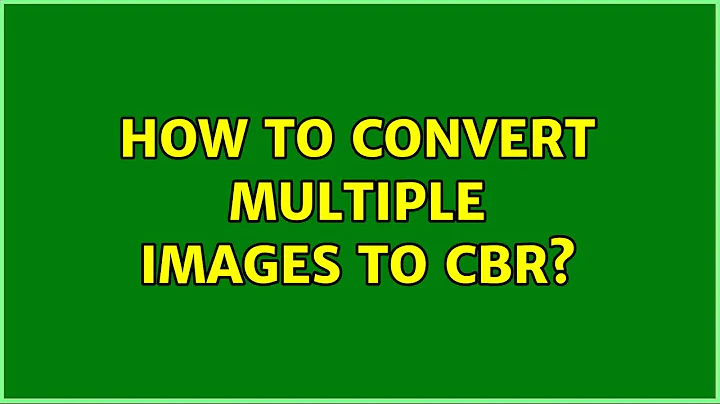 Ubuntu: How to convert multiple images to cbr?
