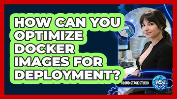 How Can You Optimize Docker Images For Deployment? - Cloud Stack Studio