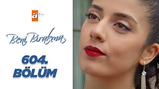 Beni Bırakma 604 Bölüm