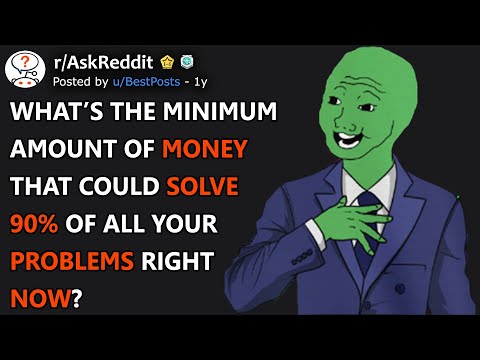 Whats The Minimum Amount Of Money That Could Solve 90% Of All Your Problems Right Now? (r/AskReddit