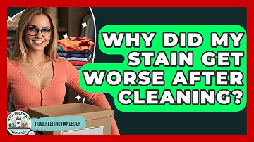 Why Did My Stain Get Worse After Cleaning? - Homekeeping Handbook
