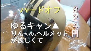 【HARD・OFF】ゆるキャン▲りんちゃんヘルメットが欲しくて買いました