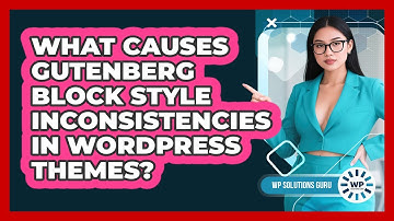 What Causes Gutenberg Block Style Inconsistencies In WordPress Themes? - WP Solutions Guru