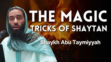 The Magic (Sihr) : Tricks of Shaytan (Devil) | Shaykh Abu Taymiyyah