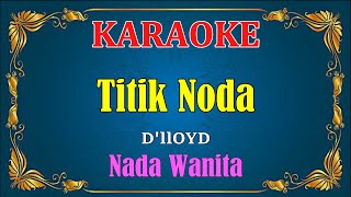 TITIK NODA - D'lloyd [ KARAOKE HD ] Nada Wanita