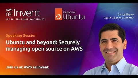 AWS re:Invent 2022 – Ubuntu and beyond: Securely managing open source on AWS