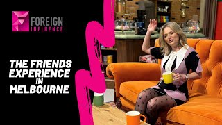 The Friends Experience Melbourne/Foreign Influence