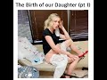 The Birth of our Daughter (Pt 1)