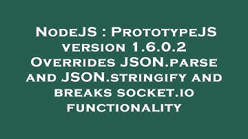 NodeJS : PrototypeJS version 1.6.0.2 Overrides JSON.parse and JSON.stringify and breaks socket.io fu