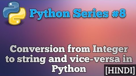Conversion from integer to string and vice-versa in python || python series-8