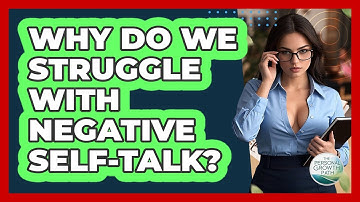 Why Do We Struggle With Negative Self-talk? - The Personal Growth Path