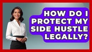 How Do I Protect My Side Hustle Legally? - Learn About Economics