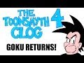 GOKU RETURNS! The Toonsmyth Clog 4 Bonus in HD!