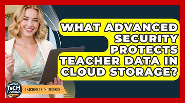 What Advanced Security Protects Teacher Data In Cloud Storage? - Teacher Tech Toolbox
