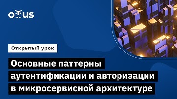 Основные паттерны аутентификации и авторизации в микросервисной архитектуре