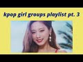 ♡ kpop girl group songs to feel like a queen // a hype playlist pt. 3 // see pinned comment ♡