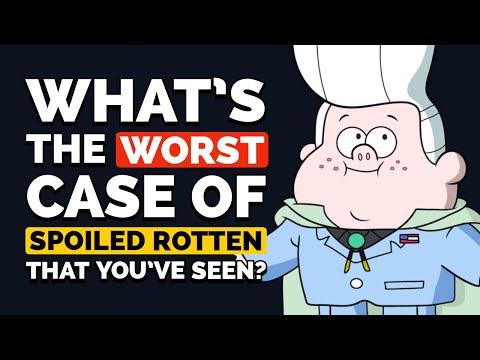 Whats The Worst Case Of Spoiled Rotten That Youve Seen - Reddit Podcast