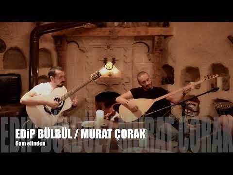 Edip Bülbül - Murat Çorak - Gam Elinden [Akustik]