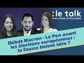 Le talk  un dbat macron  le pen avant les lections europennes la fausse bonne ide 