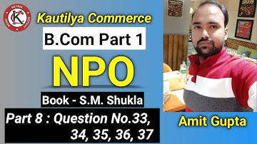 B.Com - NPO | Question No.33, 34, 35, 36 & 37 | S.M Shukla | Part 8