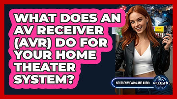 What Does An AV Receiver (AVR) Do For Your Home Theater System? - NextGen Viewing and Audio