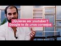 ¿Quieres ser youtuber?, Google te da unos consejos