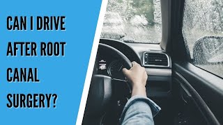 Can I drive after root canal surgery?
